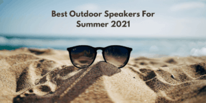 The Best Outdoor Speakers For Summer 2021